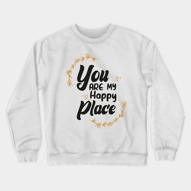 You Are My Happy Place Crewneck Sweatshirt by idea-prod